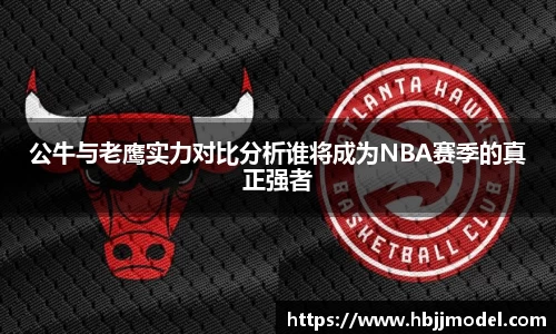 公牛与老鹰实力对比分析谁将成为NBA赛季的真正强者